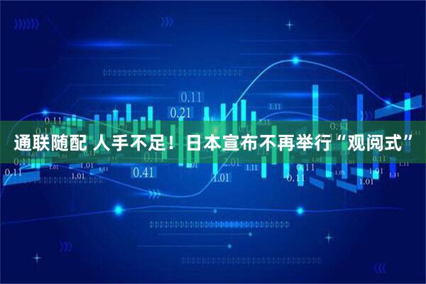 通联随配 人手不足！日本宣布不再举行“观阅式”