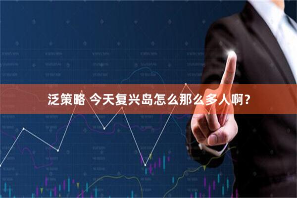 泛策略 今天复兴岛怎么那么多人啊？